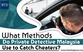 What Methods Do Private Detective Malaysia Use to Catch Cheaters?