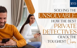 Solving the Unsolvable: How the Best Private Detectives Crack the Toughest Cases