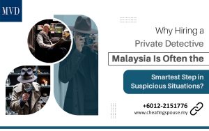 Why Hiring a Private Detective Malaysia Is Often the Smartest Step in Suspicious Situations?
